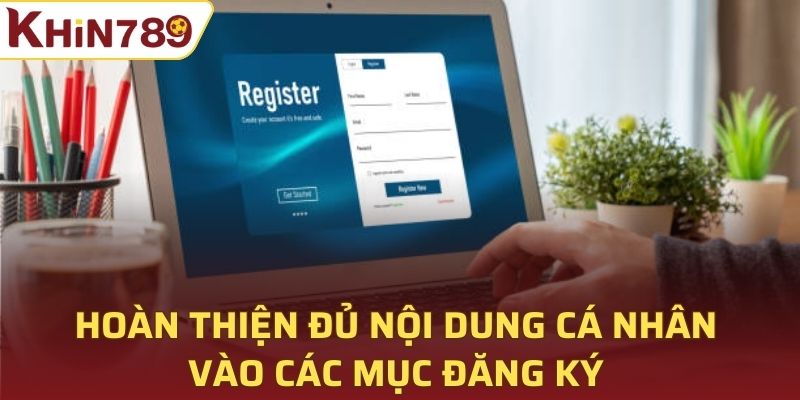 Hoàn thiện đủ nội dung cá nhân vào các mục đăng ký Khin789 yêu cầu