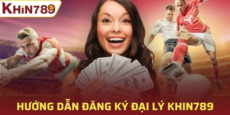 Hướng dẫn các bước đăng ký đại lý Khin789 đơn giản