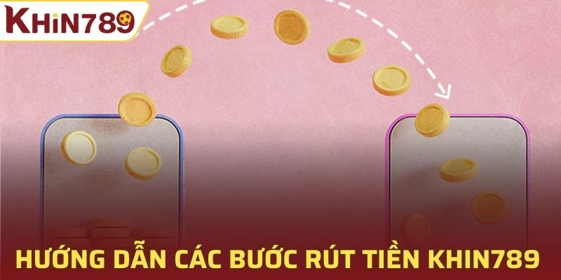 Hướng dẫn các bước rút tiền Khin789 đơn giản