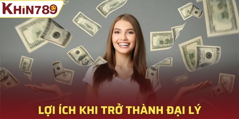 Người chơi nhận được gì khi trở thành đại lý của Khin789?