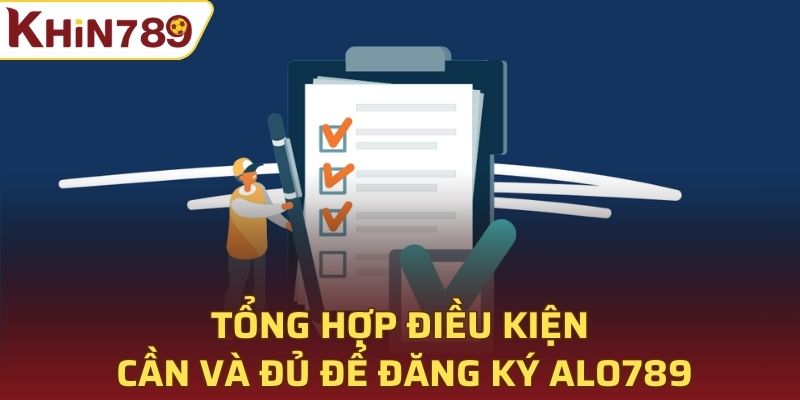 Tổng hợp điều kiện cần và đủ để đăng ký Khin789