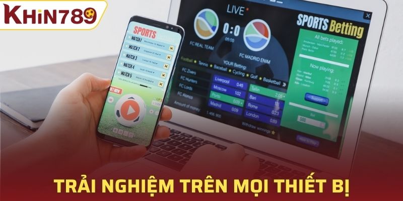 Trải nghiệm cá cược thoải mái, mượt mà trên mọi thiết bị